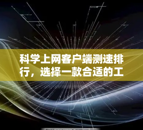科学上网客户端测速排行，选择一款合适的工具，提升你的上网体验