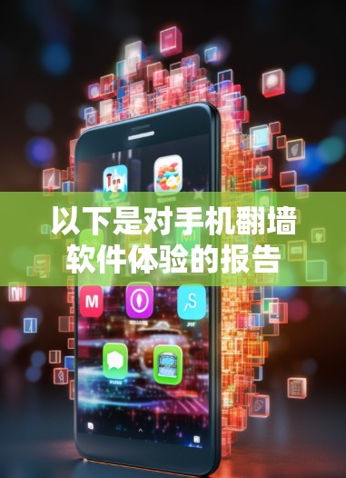 以下是对手机翻墙软件体验的报告