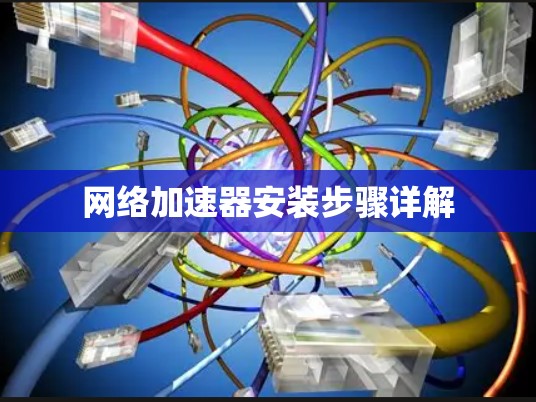 网络加速器安装步骤详解
