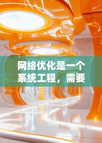 网络优化是一个系统工程，需要从多个方面入手，以期提升网站的访问量和转化率。以下是一步步的优化方案