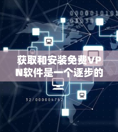 获取和安装免费VPN软件是一个逐步的过程，以下是一个清晰的指南