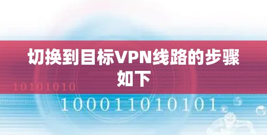 切换到目标VPN线路的步骤如下