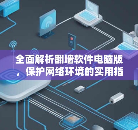 全面解析翻墙软件电脑版，保护网络环境的实用指南