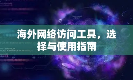 海外网络访问工具，选择与使用指南