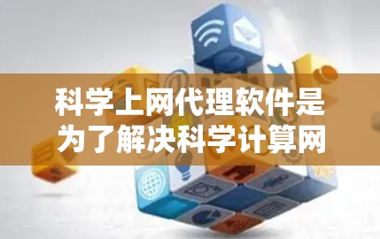 科学上网代理软件是为了解决科学计算网站访问受限需求而开发的工具，提供了多种选择，根据用户的具体需求和预算进行分类推荐。以下是各推荐的分类和详细说明