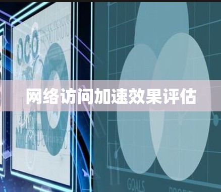 网络访问加速效果评估