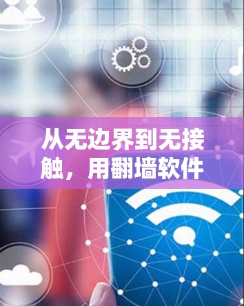 从无边界到无接触，用翻墙软件开启远程办公新可能