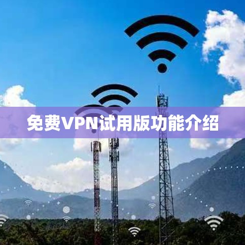 免费VPN试用版功能介绍