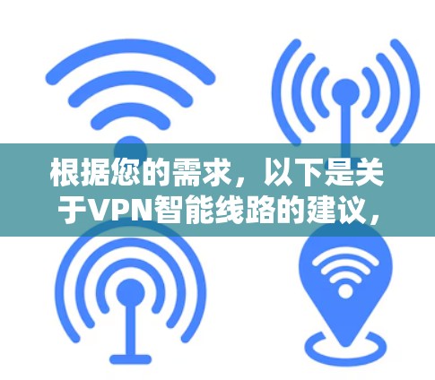 根据您的需求，以下是关于VPN智能线路的建议，帮助您选择适合自己的解决方案