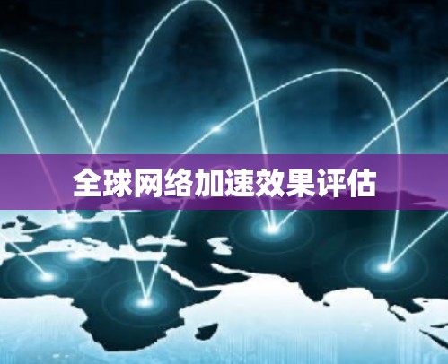全球网络加速效果评估