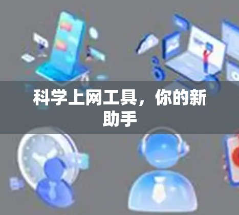 科学上网工具,你的新助手 科学上网工具,你的新助手