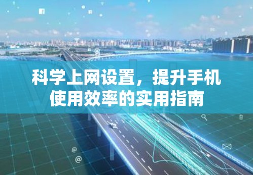 科学上网设置,提升手机使用效率的实用指南 科学上网设置,提升手机使用效率的实用指南