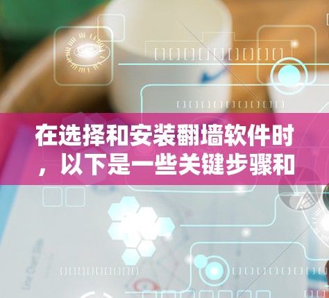 在选择和安装翻墙软件时,以下是一些关键步骤和考虑因素 在选择和安装翻墙软件时,以下是一些关键步骤和考虑因素