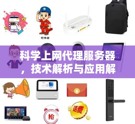 科学上网代理服务器,技术解析与应用解析 科学上网代理服务器,技术解析与应用解析
