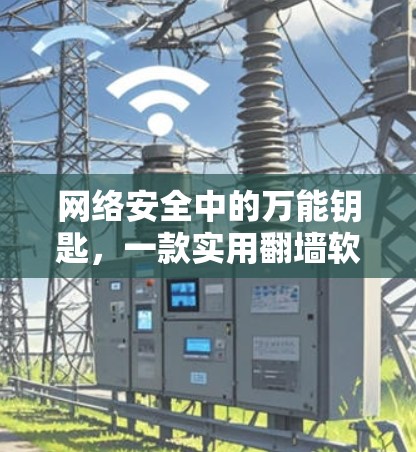网络安全中的万能钥匙，一款实用翻墙软件推荐