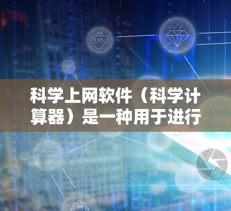 科学上网软件(科学计算器)是一种用于进行数学计算、科学运算的工具。以下是一些常见的科学上网软件及其使用教程,帮助您进行基本的科学计算和操作 科学上网软件(科学计算器)是一种用于进行数学计算、科学运算的工具。以下是一些常见的科学上网软件及其使用教程,帮助您进行基本的科学计算和操作