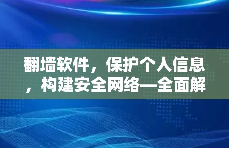 翻墙软件,保护个人信息,构建安全网络—全面解析最新版本 翻墙软件,保护个人信息,构建安全网络—全面解析最新版本