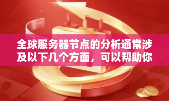 全球服务器节点的分析通常涉及以下几个方面,可以帮助你了解服务器分布的现状、趋势以及优化方向。以下是详细的分析 全球服务器节点的分析通常涉及以下几个方面,可以帮助你了解服务器分布的现状、趋势以及优化方向。以下是详细的分析