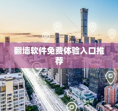 翻墙软件免费体验入口推荐