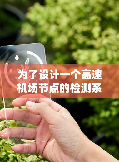 为了设计一个高速<strong>机场节点</strong>的检测系统，以下是一个详细的步骤说明