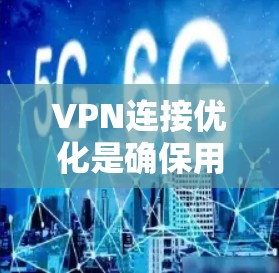 VPN连接优化是确保用户能够高效、安全地访问VPN服务器的关键步骤。以下是一个分步指南,帮助您优化VPN连接 VPN连接优化是确保用户能够高效、安全地访问VPN服务器的关键步骤。以下是一个分步指南,帮助您优化VPN连接