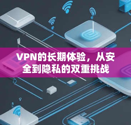 VPN的长期体验，从安全到隐私的双重挑战