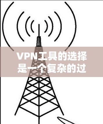 VPN工具的选择是一个复杂的过程，需要考虑用户的使用习惯、安全偏好和需求类型。以下是一些综合推荐，分为几个类别，帮助您更好地选择