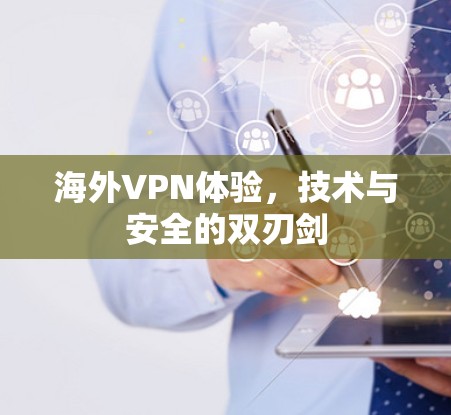 海外VPN体验，技术与安全的双刃剑