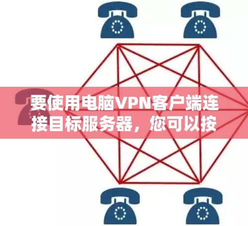 要使用电脑VPN客户端连接目标服务器,您可以按照以下步骤操作 要使用电脑VPN客户端连接目标服务器,您可以按照以下步骤操作