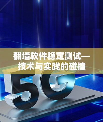 翻墙软件稳定测试—技术与实践的碰撞