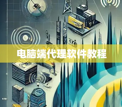 电脑端代理软件教程 电脑端代理软件教程