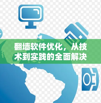 翻墙软件优化,从技术到实践的全面解决方案 翻墙软件优化,从技术到实践的全面解决方案