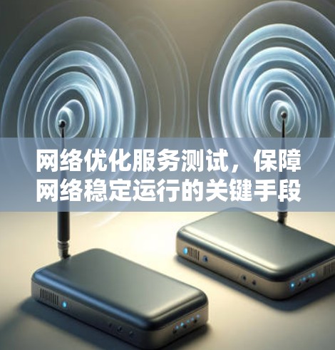 网络优化服务测试，保障网络稳定运行的关键手段