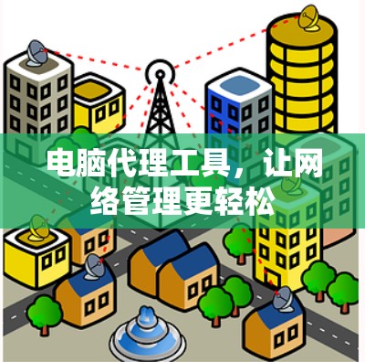 电脑代理工具，让网络管理更轻松