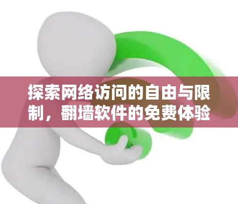 探索网络访问的自由与限制,翻墙软件的免费体验入口 探索网络访问的自由与限制,翻墙软件的免费体验入口