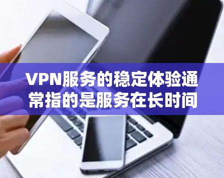 VPN服务的稳定体验通常指的是服务在长时间运行时的正常性、稳定性、响应速度以及安全性等方面的表现。以下是一些主要的方面,可以帮助你了解VPN服务的稳定体验 VPN服务的稳定体验通常指的是服务在长时间运行时的正常性、稳定性、响应速度以及安全性等方面的表现。以下是一些主要的方面,可以帮助你了解VPN服务的稳定体验