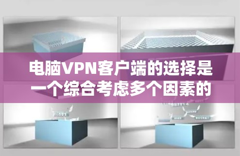 电脑VPN客户端的选择是一个综合考虑多个因素的过程，以下是根据综合分析的结果，提供一个清晰的推荐