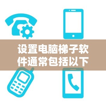 设置电脑梯子软件通常包括以下步骤