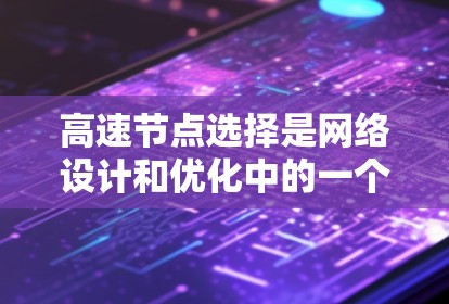 高速节点选择是网络设计和优化中的一个重要环节,它确保在大范围网络中能够高效地连接多个设备和节点。以下是一些常见的高速节点选择方法 高速节点选择是网络设计和优化中的一个重要环节,它确保在大范围网络中能够高效地连接多个设备和节点。以下是一些常见的高速节点选择方法