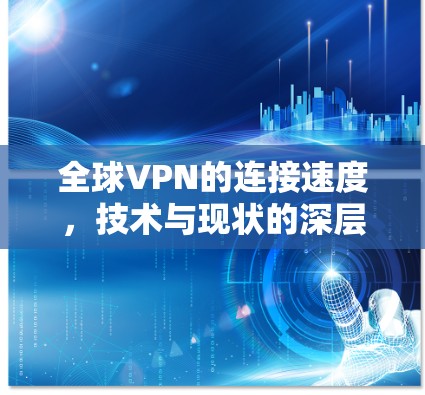 全球VPN的连接速度，技术与现状的深层分析