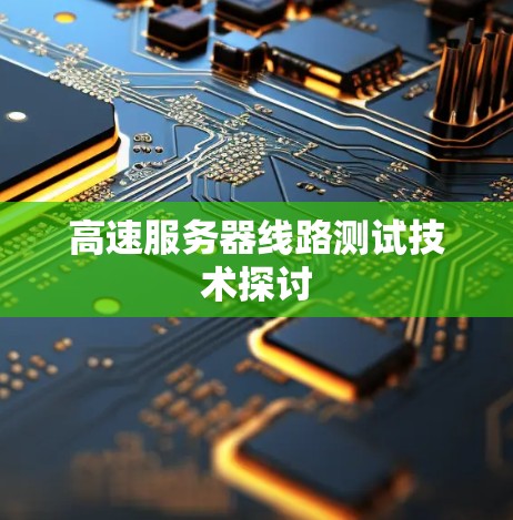 高速服务器线路测试技术探讨 高速服务器线路测试技术探讨