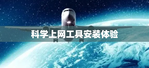 科学上网工具安装体验 科学上网工具安装体验