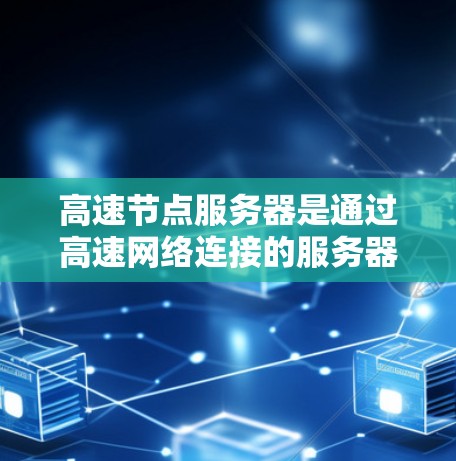 高速节点服务器是通过高速网络连接的服务器，通常用于快速访问和管理网络资源。以下是关于高速节点服务器测试的详细步骤指南