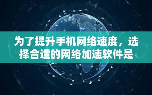 为了提升手机网络速度,选择合适的网络加速软件是一个明智的决定。以下是一个结构化的指南,帮助您找到适合的网络加速软件 为了提升手机网络速度,选择合适的网络加速软件是一个明智的决定。以下是一个结构化的指南,帮助您找到适合的网络加速软件