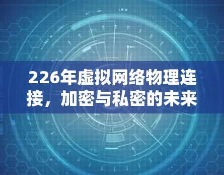 226年虚拟网络物理连接,加密与私密的未来 226年虚拟网络物理连接,加密与私密的未来