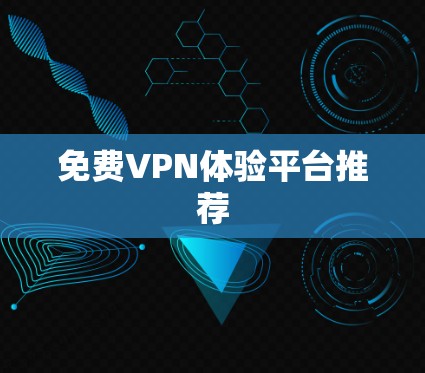 免费VPN体验平台推荐 免费VPN体验平台推荐