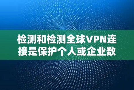 检测和检测全球VPN连接是保护个人或企业数据安全的重要步骤。全球VPN连接检测通常需要结合技术手段和专业知识来确保网络的安全性。以下是一些常见的检测方法和步骤 检测和检测全球VPN连接是保护个人或企业数据安全的重要步骤。全球VPN连接检测通常需要结合技术手段和专业知识来确保网络的安全性。以下是一些常见的检测方法和步骤