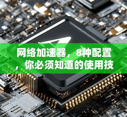 网络加速器,8种配置,你必须知道的使用技巧 网络加速器,8种配置,你必须知道的使用技巧