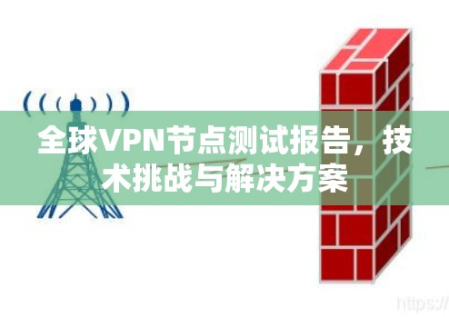 全球<strong>VPN节点</strong>测试报告，技术挑战与解决方案