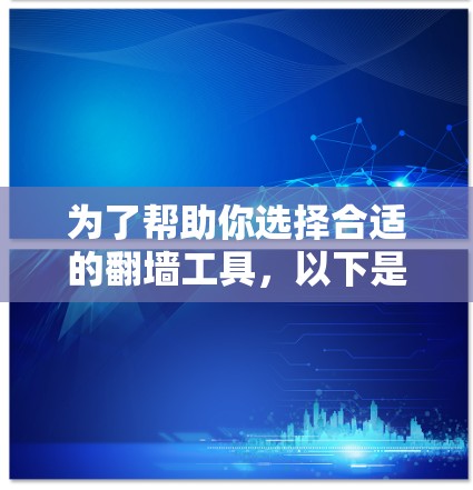 为了帮助你选择合适的翻墙工具,以下是一些关键点的总结 为了帮助你选择合适的翻墙工具,以下是一些关键点的总结